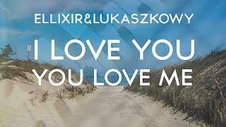 Ellixir & Lukaszkowy - I Love You You Love Me (2016)