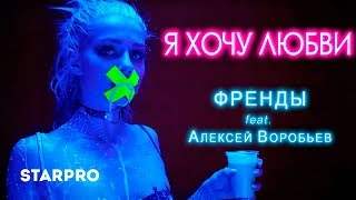 Френды feat. Алексей Воробьев - Я Хочу Любви (2018)