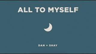Dan + Shay - All To Myself (2018)