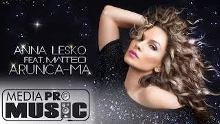 Anna Lesko Feat Matteo - Arunca-Ma (2016)