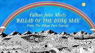 Father John Misty - Ballad Of The Dying Man (2017)